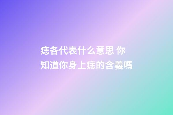 痣各代表什么意思 你知道你身上痣的含義嗎